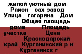 жилой уютный дом › Район ­ сах.завод › Улица ­ гагарина › Дом ­ 36 › Общая площадь дома ­ 80 › Площадь участка ­ 800 › Цена ­ 1 900 000 - Краснодарский край, Курганинский р-н, Курганинск г. Недвижимость » Дома, коттеджи, дачи продажа   